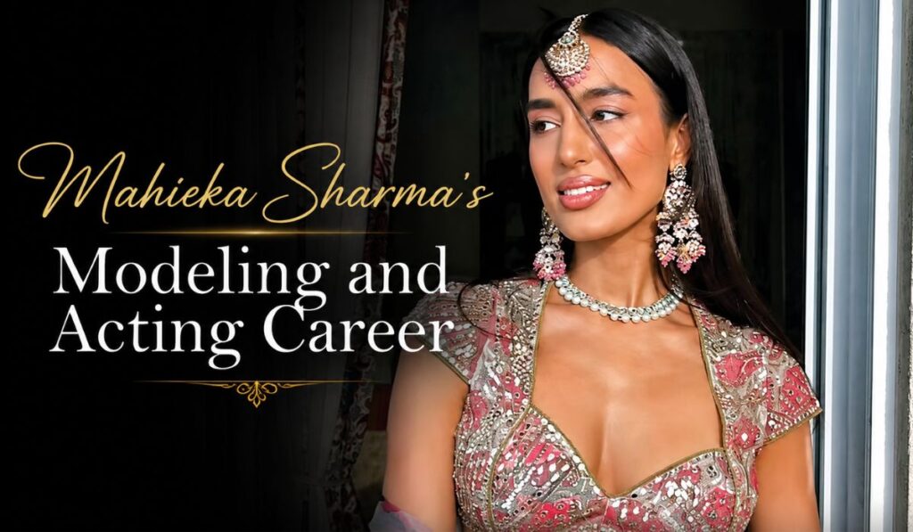 Mahieka Sharma's Modeling and Acting Career